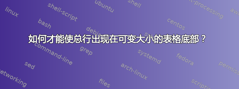 如何才能使总行出现在可变大小的表格底部？