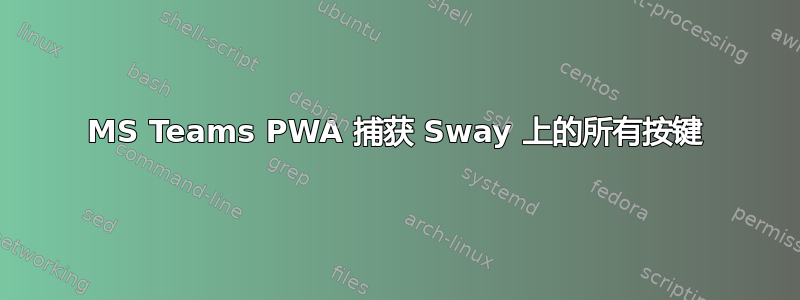 MS Teams PWA 捕获 Sway 上的所有按键