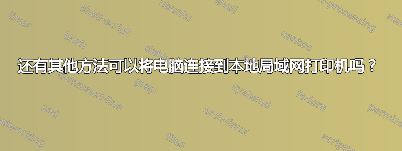 还有其他方法可以将电脑连接到本地局域网打印机吗？