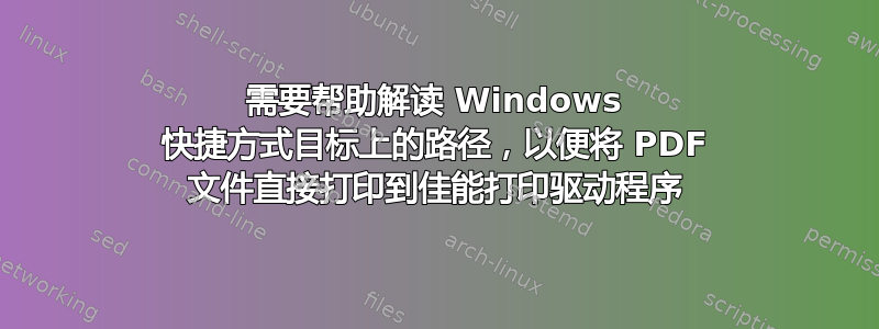 需要帮助解读 Windows 快捷方式目标上的路径，以便将 PDF 文件直接打印到佳能打印驱动程序