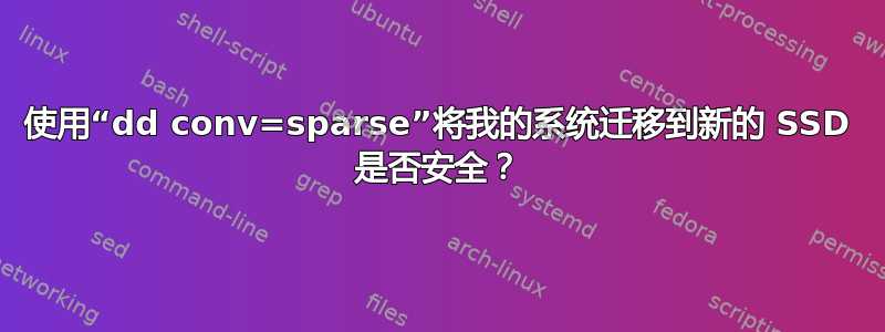 使用“dd conv=sparse”将我的系统迁移到新的 SSD 是否安全？