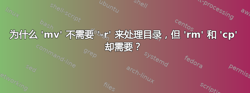 为什么 'mv' 不需要 '-r' 来处理目录，但 'rm' 和 'cp' 却需要？