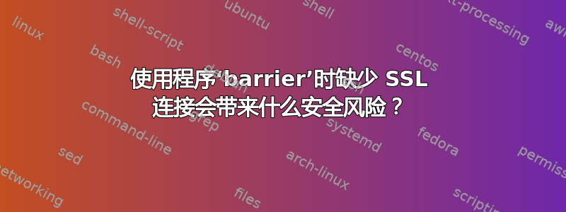 使用程序‘barrier’时缺少 SSL 连接会带来什么安全风险？