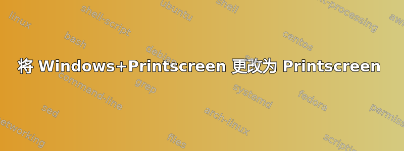 将 Windows+Printscreen 更改为 Printscreen