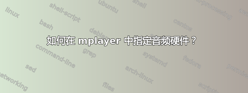 如何在 mplayer 中指定音频硬件？