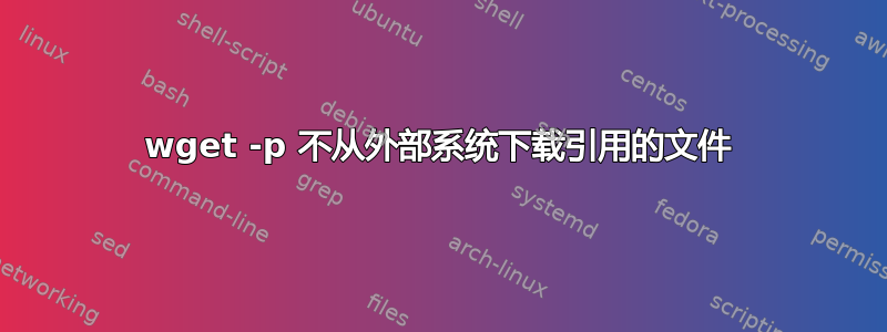 wget -p 不从外部系统下载引用的文件