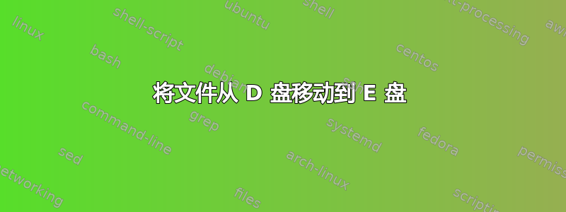 将文件从 D 盘移动到 E 盘