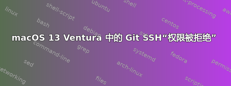 macOS 13 Ventura 中的 Git SSH“权限被拒绝”