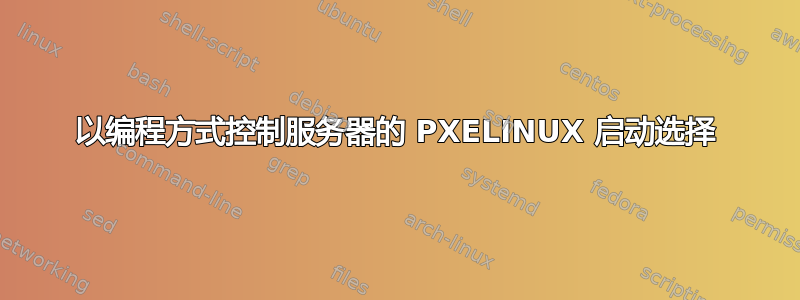 以编程方式控制服务器的 PXELINUX 启动选择