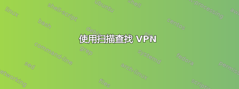 使用扫描查找 VPN