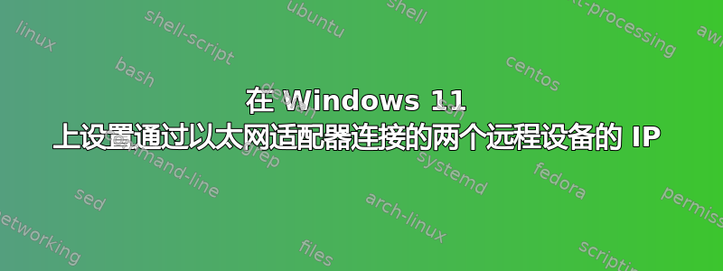 在 Windows 11 上设置通过以太网适配器连接的两个远程设备的 IP