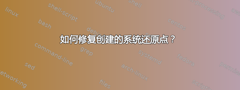 如何修复创建的系统还原点？