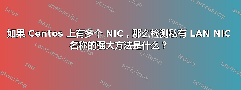 如果 Centos 上有多个 NIC，那么检测私有 LAN NIC 名称的强大方法是什么？