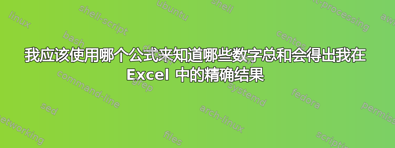 我应该使用哪个公式来知道哪些数字总和会得出我在 Excel 中的精确结果