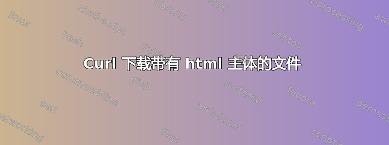 Curl 下载带有 html 主体的文件