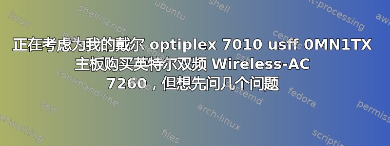 正在考虑为我的戴尔 optiplex 7010 usff 0MN1TX 主板购买英特尔双频 Wireless-AC 7260，但想先问几个问题