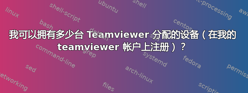 我可以拥有多少台 Teamviewer 分配的设备（在我的 teamviewer 帐户上注册）？