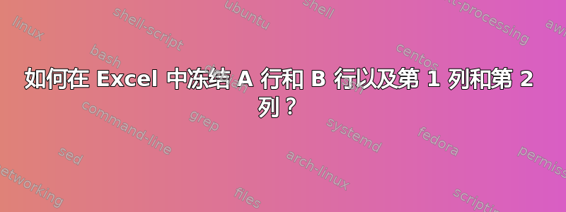 如何在 Excel 中冻结 A 行和 B 行以及第 1 列和第 2 列？