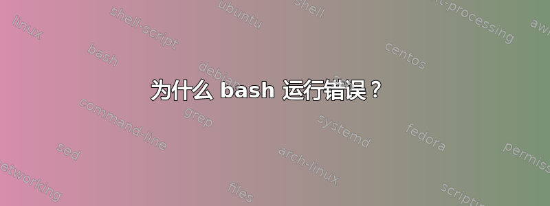 为什么 bash 运行错误？ 