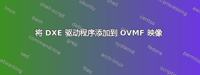 将 DXE 驱动程序添加到 OVMF 映像