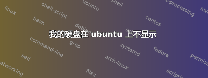 我的硬盘在 ubuntu 上不显示