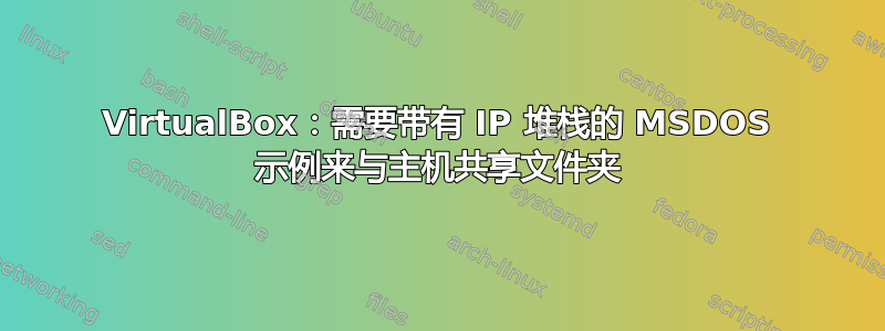 VirtualBox：需要带有 IP 堆栈的 MSDOS 示例来与主机共享文件夹