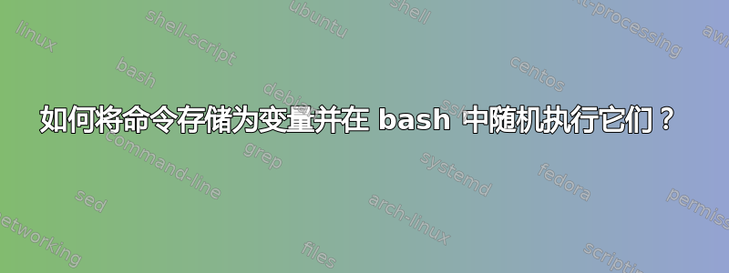 如何将命令存储为变量并在 bash 中随机执行它们？