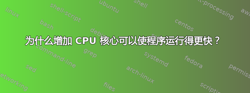 为什么增加 CPU 核心可以使程序运行得更快？