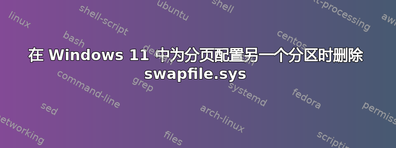 在 Windows 11 中为分页配置另一个分区时删除 swapfile.sys