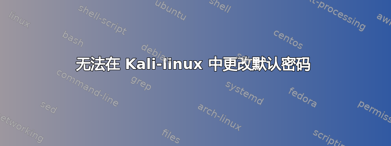 无法在 Kali-linux 中更改默认密码