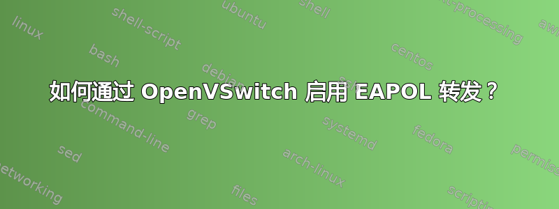 如何通过 OpenVSwitch 启用 EAPOL 转发？