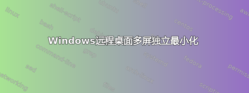 Windows远程桌面多屏独立最小化