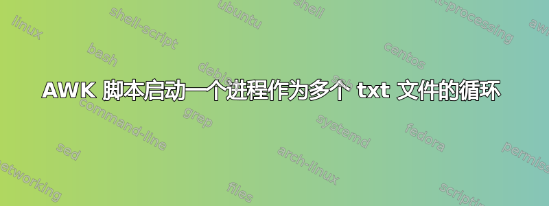 AWK 脚本启动一个进程作为多个 txt 文件的循环