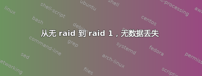 从无 raid 到 raid 1，无数据丢失