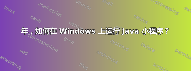 2022 年，如何在 Windows 上运行 Java 小程序？