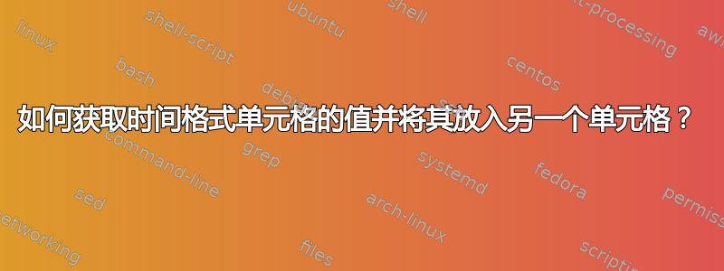 如何获取时间格式单元格的值并将其放入另一个单元格？