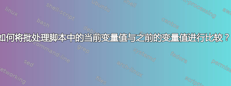 如何将批处理脚本中的当前变量值与之前的变量值进行比较？