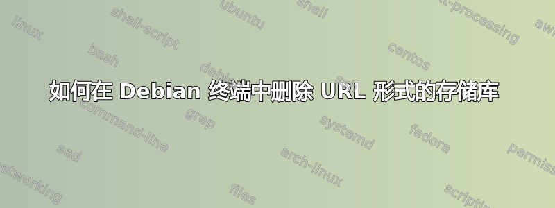 如何在 Debian 终端中删除 URL 形式的存储库