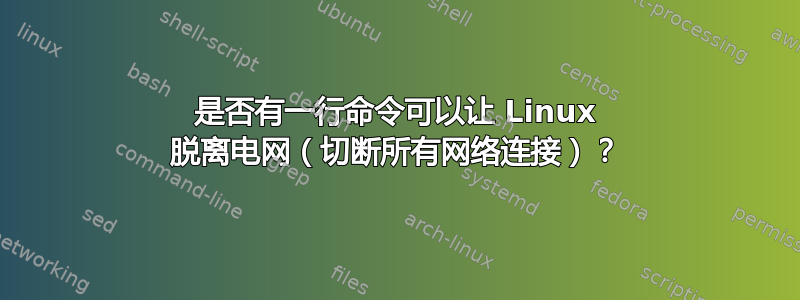 是否有一行命令可以让 Linux 脱离电网（切断所有网络连接）？