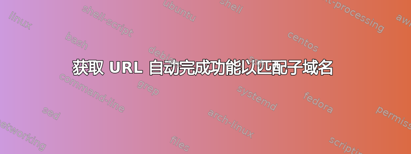 获取 URL 自动完成功能以匹配子域名