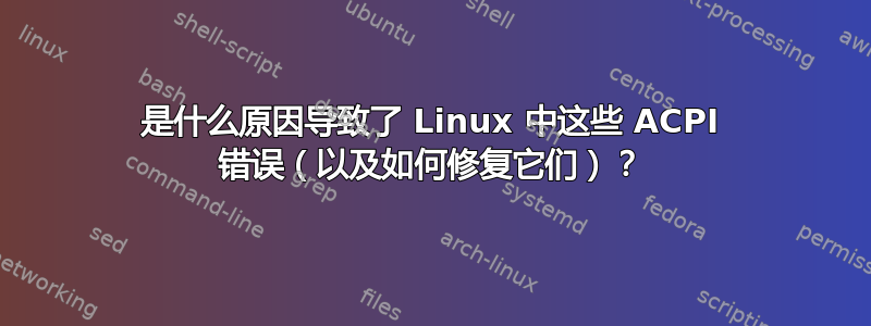 是什么原因导致了 Linux 中这些 ACPI 错误（以及如何修复它们）？