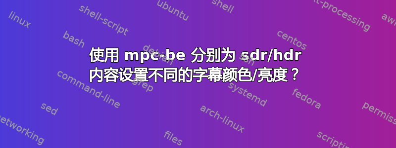 使用 mpc-be 分别为 sdr/hdr 内容设置不同的字幕颜色/亮度？