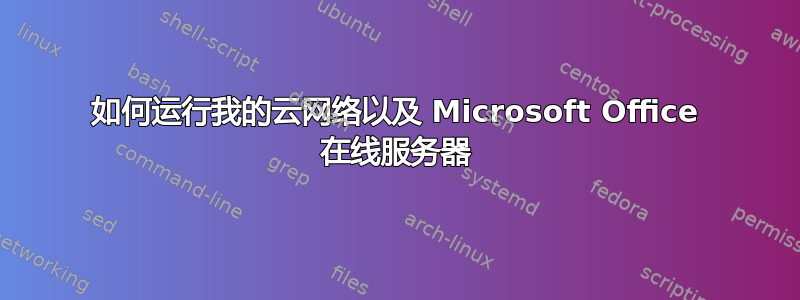 如何运行我的云网络以及 Microsoft Office 在线服务器