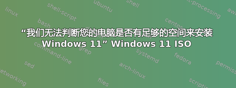 “我们无法判断您的电脑是否有足够的空间来安装 Windows 11” Windows 11 ISO