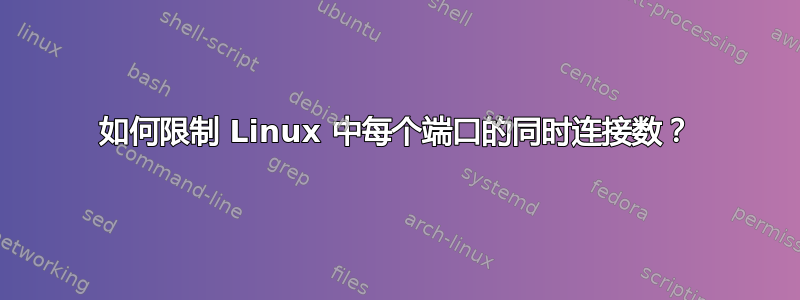 如何限制 Linux 中每个端口的同时连接数？