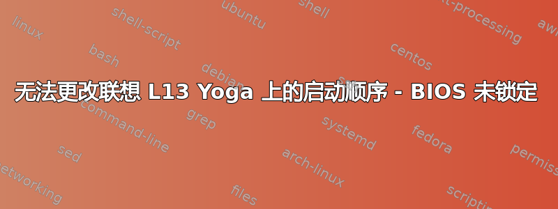 无法更改联想 L13 Yoga 上的启动顺序 - BIOS 未锁定