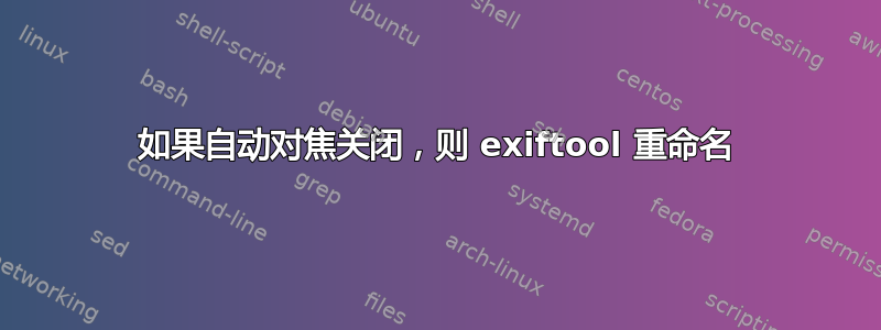 如果自动对焦关闭，则 exiftool 重命名