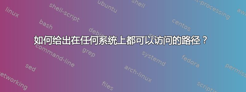 如何给出在任何系统上都可以访问的路径？