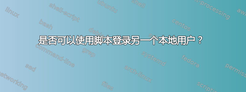 是否可以使用脚本登录另一个本地用户？