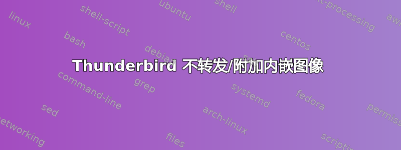 Thunderbird 不转发/附加内嵌图像